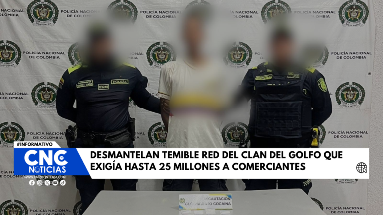Desmantelan temible red del Clan del Golfo que exigía hasta 25 millones a comerciantes